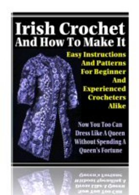 Product picture Irish Crochet And How To Make It - Download Business